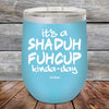 It's a SHADUH FUHCUP Kinda-Day - Powder Coated Etched Tumbler