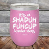 It's a SHADUH FUHCUP Kinda-Day - Powder Coated Etched Tumbler