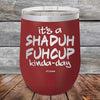 It's a SHADUH FUHCUP Kinda-Day - Powder Coated Etched Tumbler