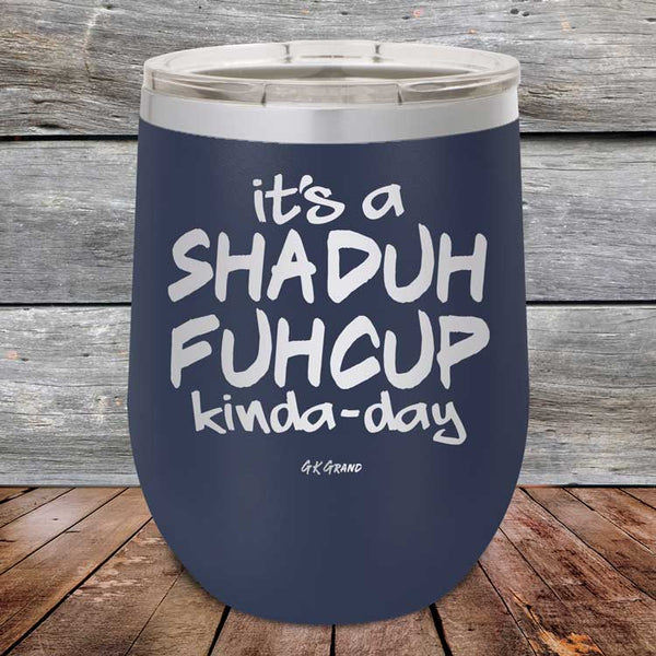 It's a SHADUH FUHCUP Kinda-Day - Powder Coated Etched Tumbler