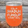 It's a SHADUH FUHCUP Kinda-Day - Powder Coated Etched Tumbler