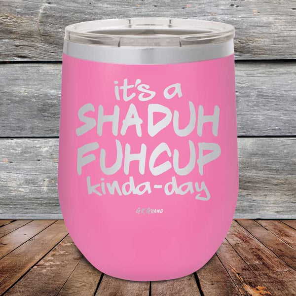 It's a SHADUH FUHCUP Kinda-Day - Powder Coated Etched Tumbler