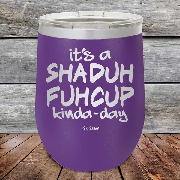 It's a SHADUH FUHCUP Kinda-Day - Powder Coated Etched Tumbler