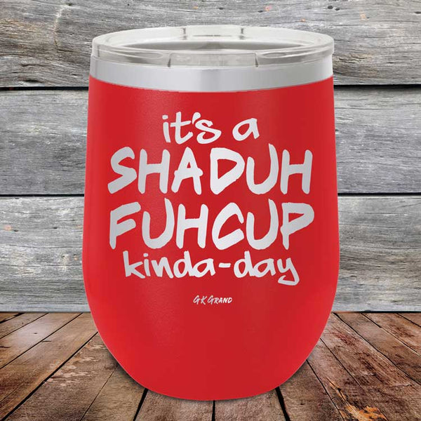 It's a SHADUH FUHCUP Kinda-Day - Powder Coated Etched Tumbler