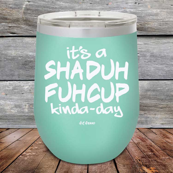 It's a SHADUH FUHCUP Kinda-Day - Powder Coated Etched Tumbler