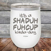 It's a SHADUH FUHCUP Kinda-Day - Powder Coated Etched Tumbler