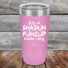 It's a SHADUH FUHCUP Kinda-Day - Powder Coated Etched Tumbler