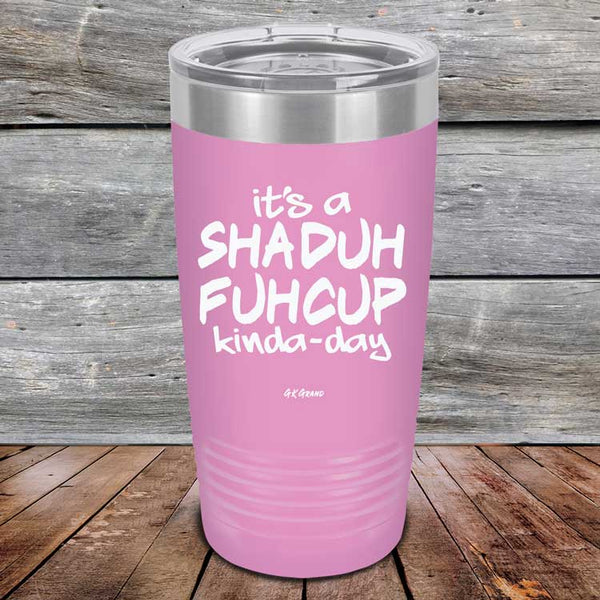 It's a SHADUH FUHCUP Kinda-Day - Powder Coated Etched Tumbler