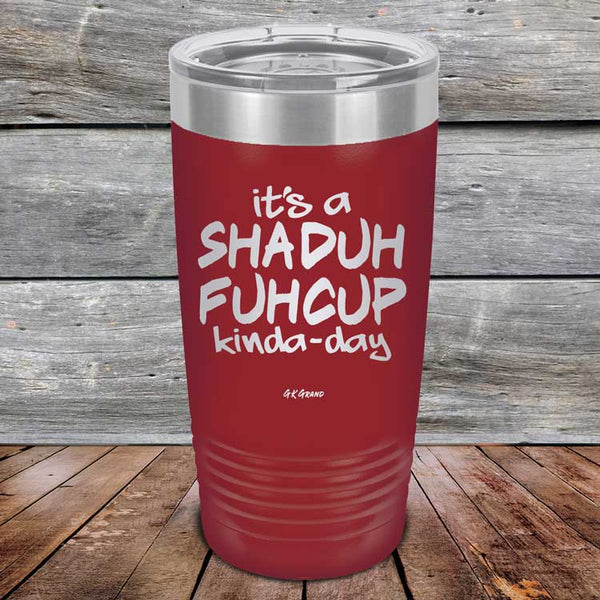 It's a SHADUH FUHCUP Kinda-Day - Powder Coated Etched Tumbler