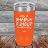 It's a SHADUH FUHCUP Kinda-Day - Powder Coated Etched Tumbler