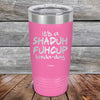 It's a SHADUH FUHCUP Kinda-Day - Powder Coated Etched Tumbler