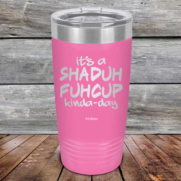 It's a SHADUH FUHCUP Kinda-Day - Powder Coated Etched Tumbler