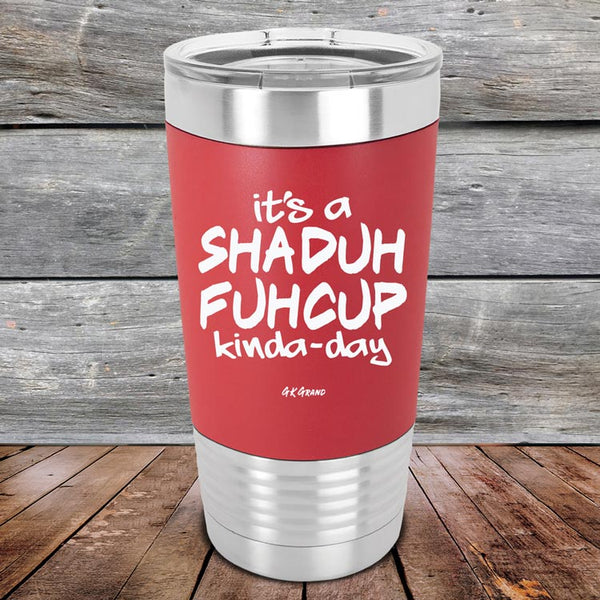 It's a SHADUH FUHCUP Kinda-Day - Premium Silicone Wrapped Engraved Tumbler