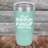 It's a SHADUH FUHCUP Kinda-Day - Powder Coated Etched Tumbler