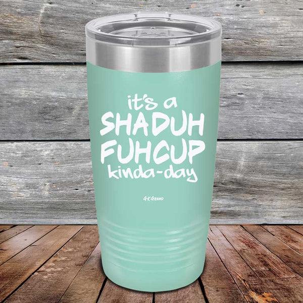 It's a SHADUH FUHCUP Kinda-Day - Powder Coated Etched Tumbler