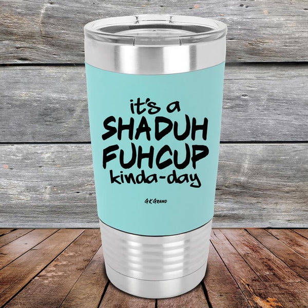 It's a SHADUH FUHCUP Kinda-Day - Premium Silicone Wrapped Engraved Tumbler