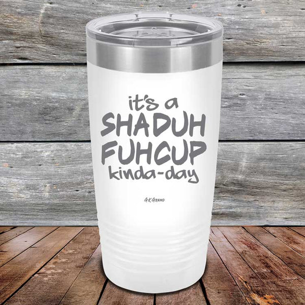 It's a SHADUH FUHCUP Kinda-Day - Powder Coated Etched Tumbler