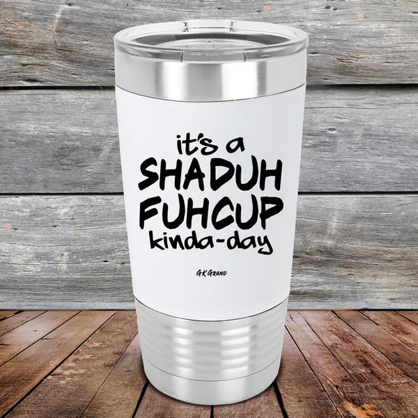 It's a SHADUH FUHCUP Kinda-Day - Premium Silicone Wrapped Engraved Tumbler