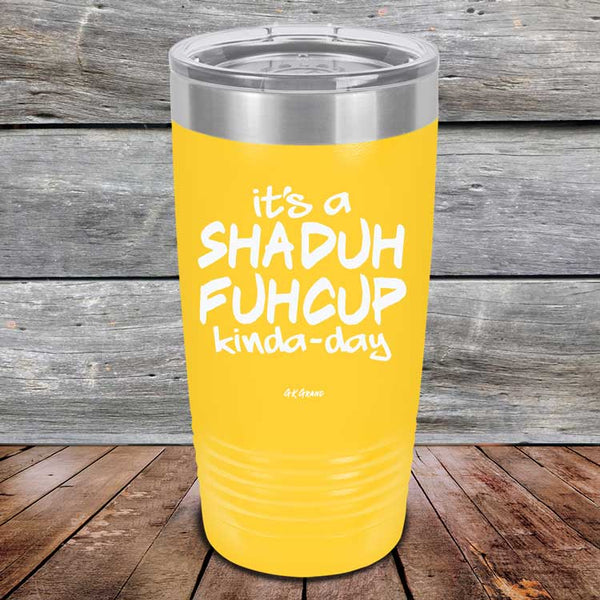 It's a SHADUH FUHCUP Kinda-Day - Powder Coated Etched Tumbler