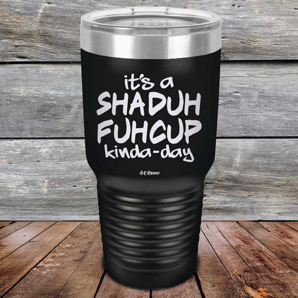 It's a SHADUH FUHCUP Kinda-Day - Powder Coated Etched Tumbler