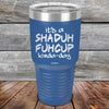 It's a SHADUH FUHCUP Kinda-Day - Powder Coated Etched Tumbler