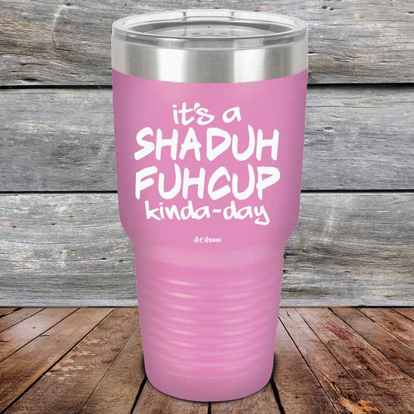 It's a SHADUH FUHCUP Kinda-Day - Powder Coated Etched Tumbler