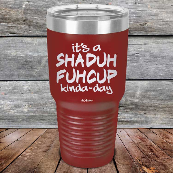 It's a SHADUH FUHCUP Kinda-Day - Powder Coated Etched Tumbler