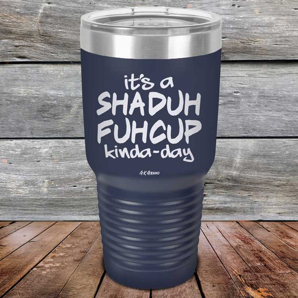 It's a SHADUH FUHCUP Kinda-Day - Powder Coated Etched Tumbler