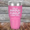 It's a SHADUH FUHCUP Kinda-Day - Powder Coated Etched Tumbler