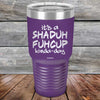 It's a SHADUH FUHCUP Kinda-Day - Powder Coated Etched Tumbler