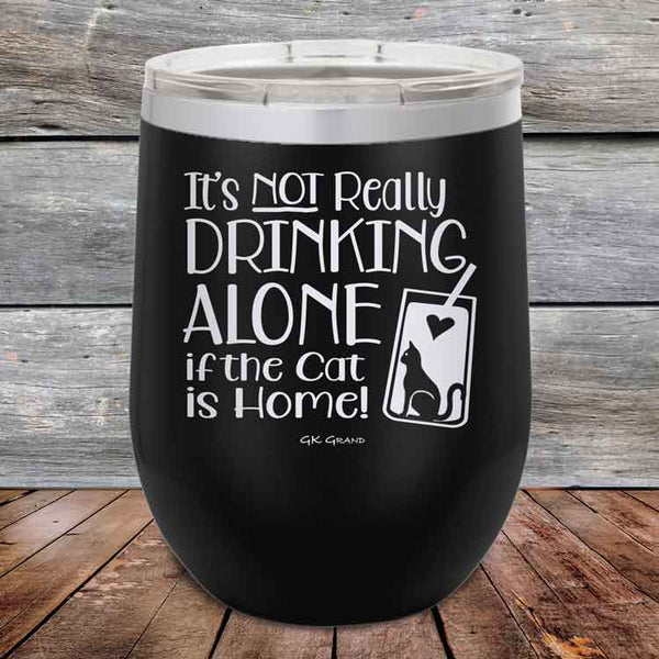 It's not really Drinking Alone if the Cat is Home - Powder Coated Etched Tumbler