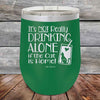 It's not really Drinking Alone if the Cat is Home - Powder Coated Etched Tumbler