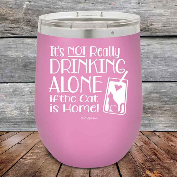 It's not really Drinking Alone if the Cat is Home - Powder Coated Etched Tumbler