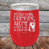 It's not really Drinking Alone if the Cat is Home - Powder Coated Etched Tumbler