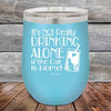 It's not really Drinking Alone if the Cat is Home - Powder Coated Etched Tumbler