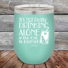 It's not really Drinking Alone if the Cat is Home - Powder Coated Etched Tumbler