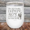 It's not really Drinking Alone if the Cat is Home - Powder Coated Etched Tumbler