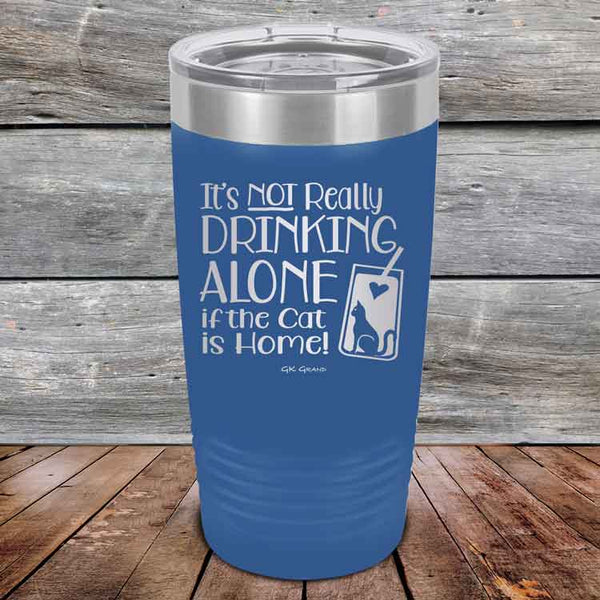 It's not really Drinking Alone if the Cat is Home - Powder Coated Etched Tumbler