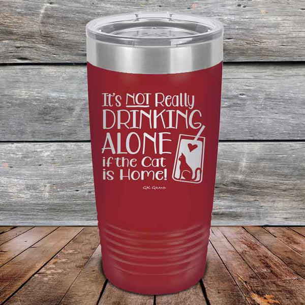 It's not really Drinking Alone if the Cat is Home - Powder Coated Etched Tumbler