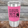 It's not really Drinking Alone if the Cat is Home- Premium Silicone Wrapped Engraved Tumbler