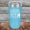 It's not really Drinking Alone if the Cat is Home - Powder Coated Etched Tumbler