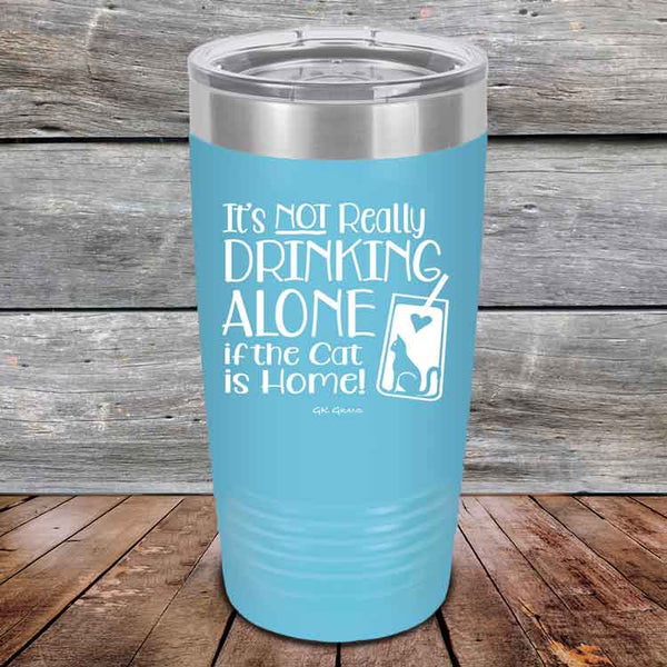 It's not really Drinking Alone if the Cat is Home - Powder Coated Etched Tumbler