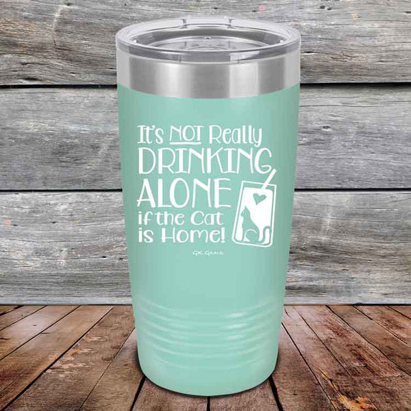 It's not really Drinking Alone if the Cat is Home - Powder Coated Etched Tumbler