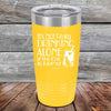 It's not really Drinking Alone if the Cat is Home - Powder Coated Etched Tumbler