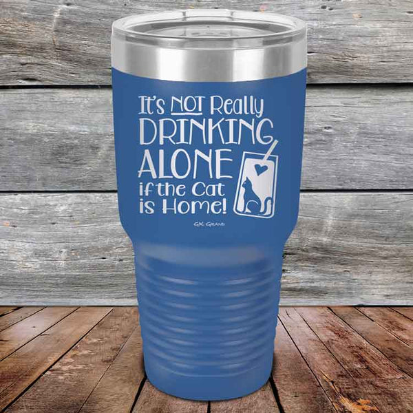 It's not really Drinking Alone if the Cat is Home - Powder Coated Etched Tumbler