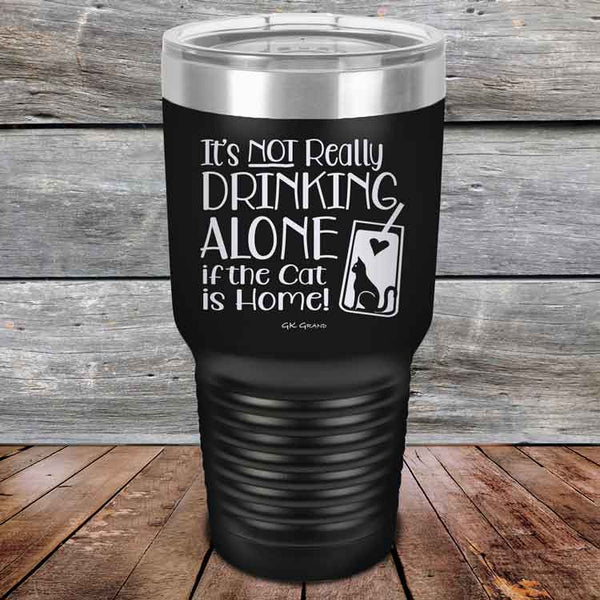 It's not really Drinking Alone if the Cat is Home - Powder Coated Etched Tumbler