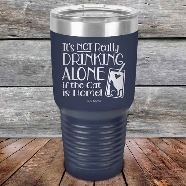 It's not really Drinking Alone if the Cat is Home - Powder Coated Etched Tumbler