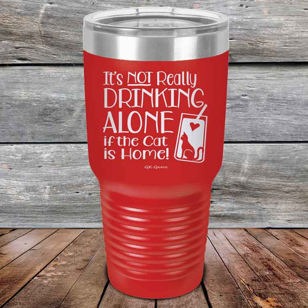 It's not really Drinking Alone if the Cat is Home - Powder Coated Etched Tumbler