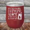 It's Not Really Drinking Alone if the Dog is Home - Powder Coated Etched Tumbler