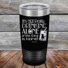 It's Not Really Drinking Alone if the Dog is Home  - Powder Coated Etched Tumbler